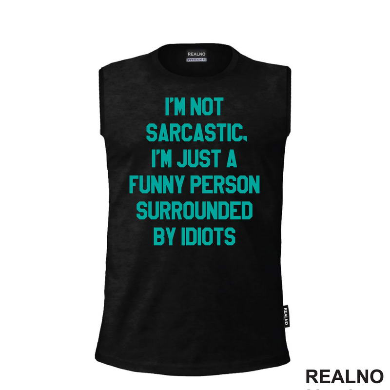 I'm Not Sarcastic, I'm Just A Funny Person Surrounded By Idiots - Humor