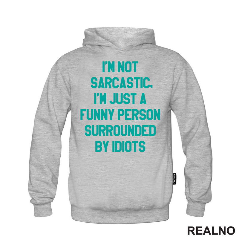 I'm Not Sarcastic, I'm Just A Funny Person Surrounded By Idiots - Humor