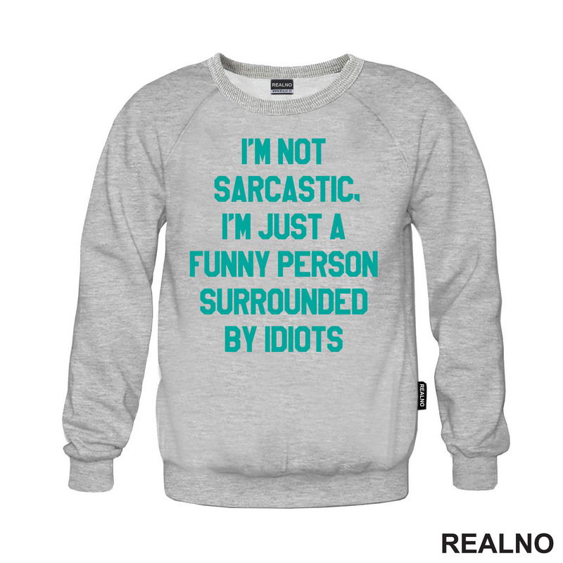 I'm Not Sarcastic, I'm Just A Funny Person Surrounded By Idiots - Humor
