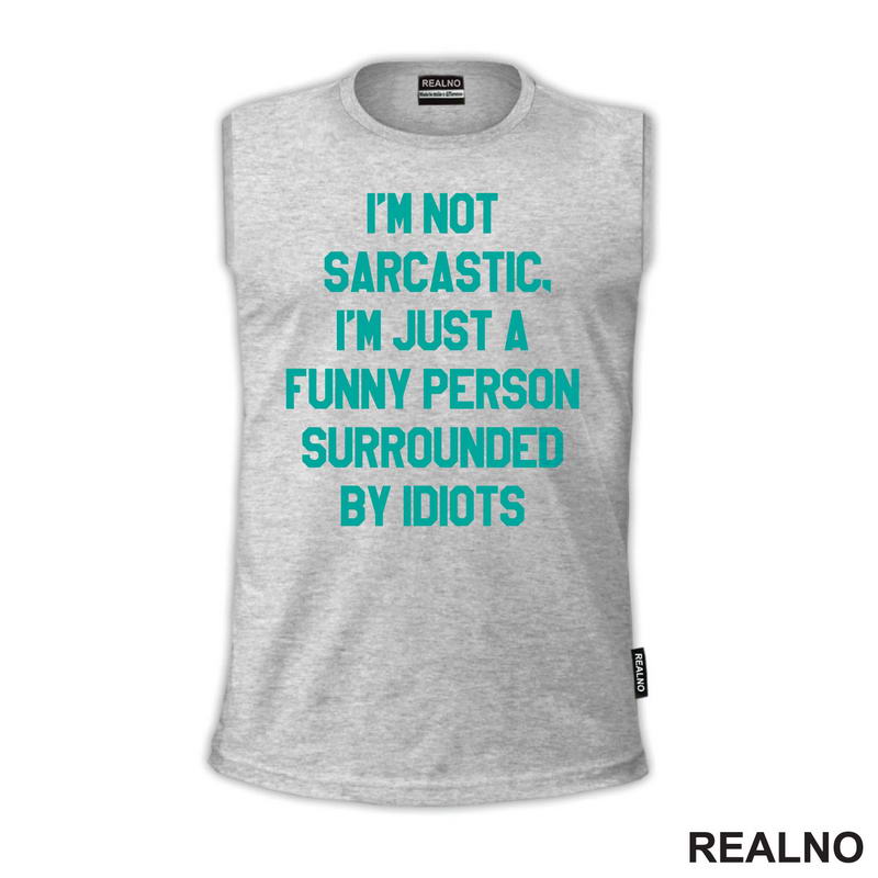 I'm Not Sarcastic, I'm Just A Funny Person Surrounded By Idiots - Humor