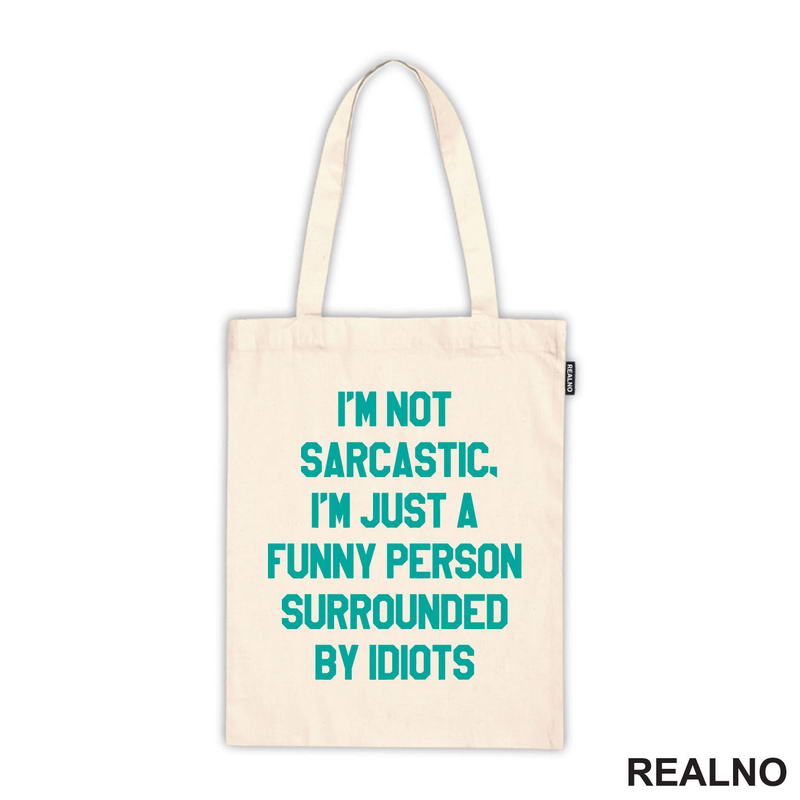 I'm Not Sarcastic, I'm Just A Funny Person Surrounded By Idiots - Humor