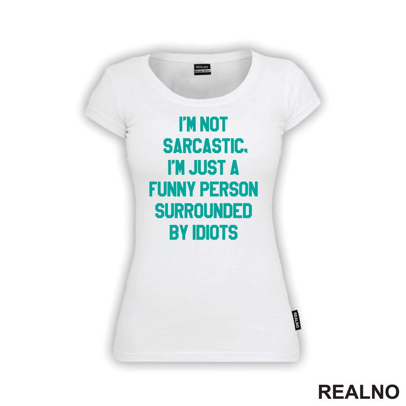 I'm Not Sarcastic, I'm Just A Funny Person Surrounded By Idiots - Humor