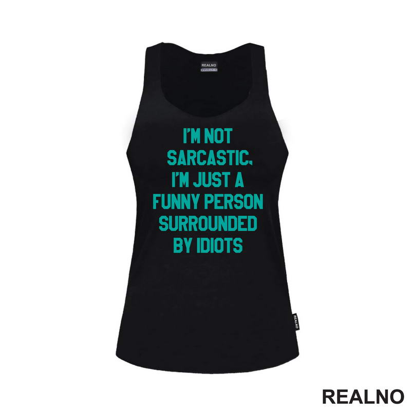 I'm Not Sarcastic, I'm Just A Funny Person Surrounded By Idiots - Humor