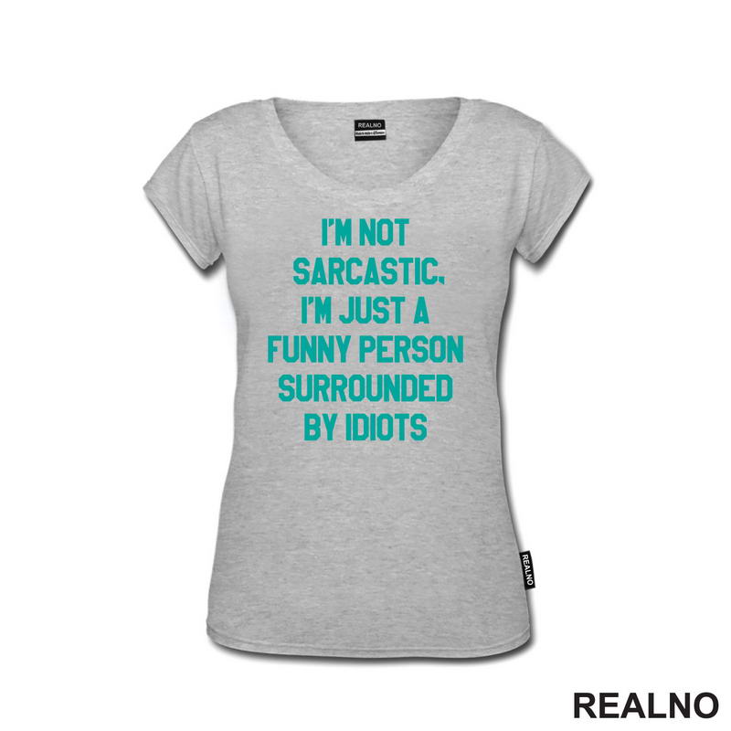 I'm Not Sarcastic, I'm Just A Funny Person Surrounded By Idiots - Humor