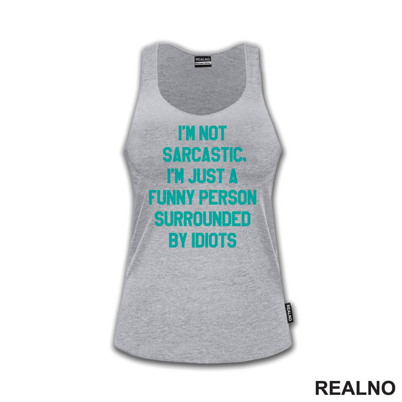 I'm Not Sarcastic, I'm Just A Funny Person Surrounded By Idiots - Humor