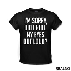 I'm Sorry, Did I Roll Mu Eyes Out Loud? - Humor