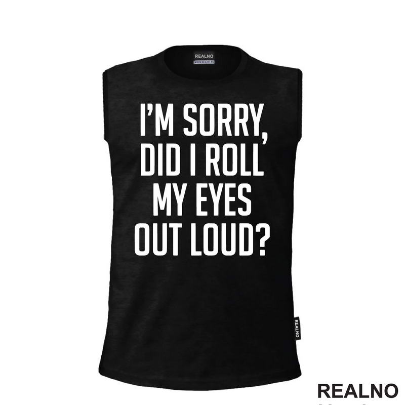 I'm Sorry, Did I Roll Mu Eyes Out Loud? - Humor