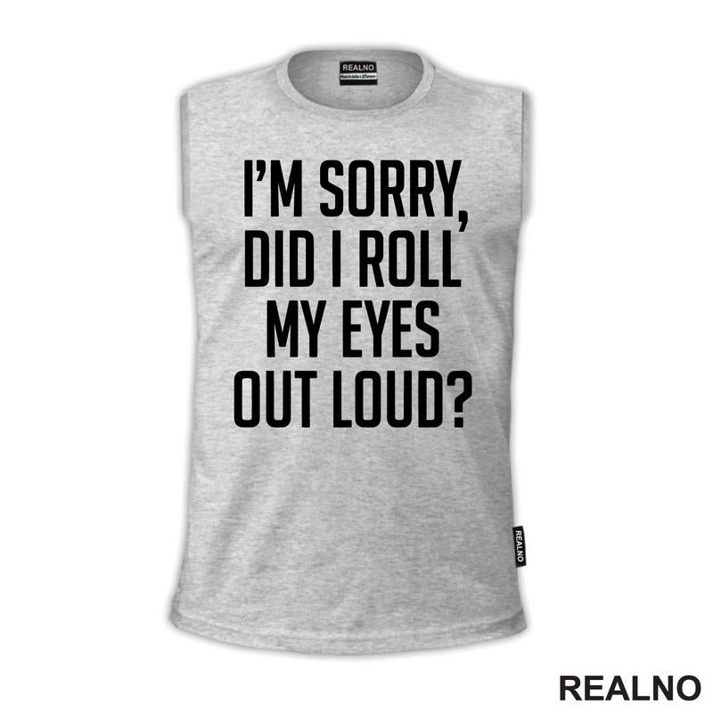 I'm Sorry, Did I Roll Mu Eyes Out Loud? - Humor