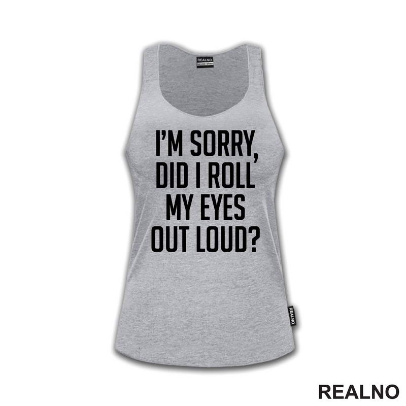 I'm Sorry, Did I Roll Mu Eyes Out Loud? - Humor