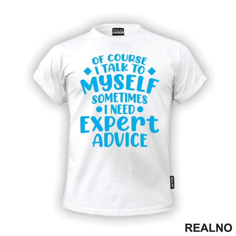 Of Course I Talk To Myself Sometimes I Need Expert Advice - Blue - Humor