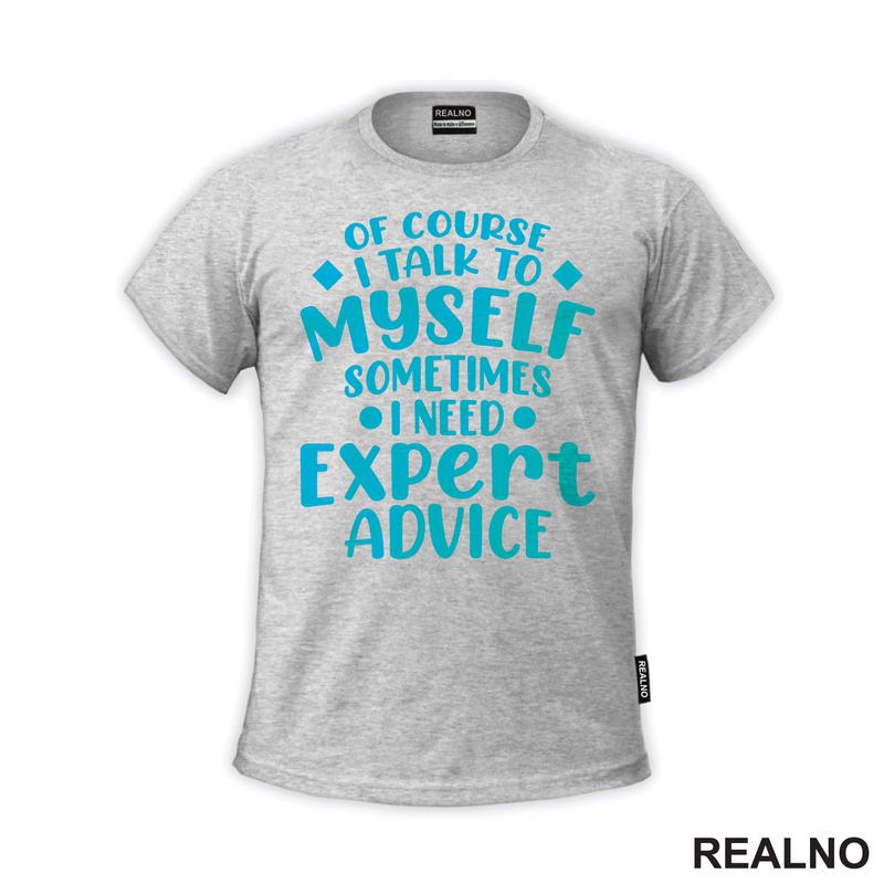 Of Course I Talk To Myself Sometimes I Need Expert Advice - Blue - Humor