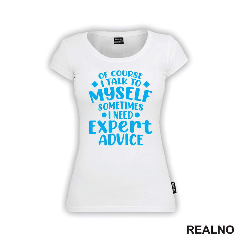 Of Course I Talk To Myself Sometimes I Need Expert Advice - Blue - Humor
