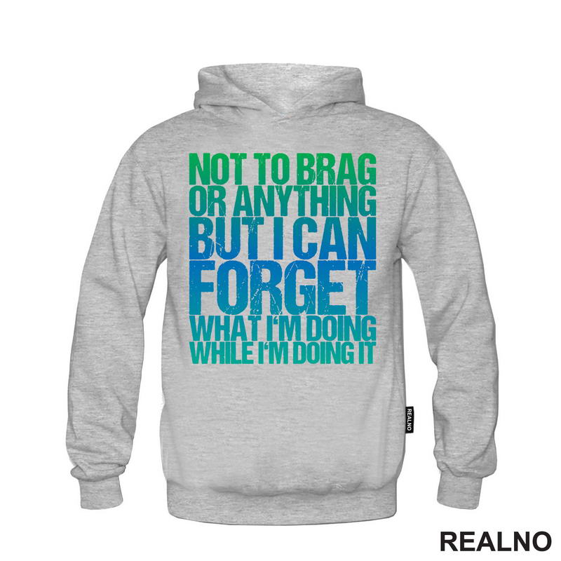 Not To Brag Or Anything, But I Can Forget What I'm Doing While I'm Doing It - Humor