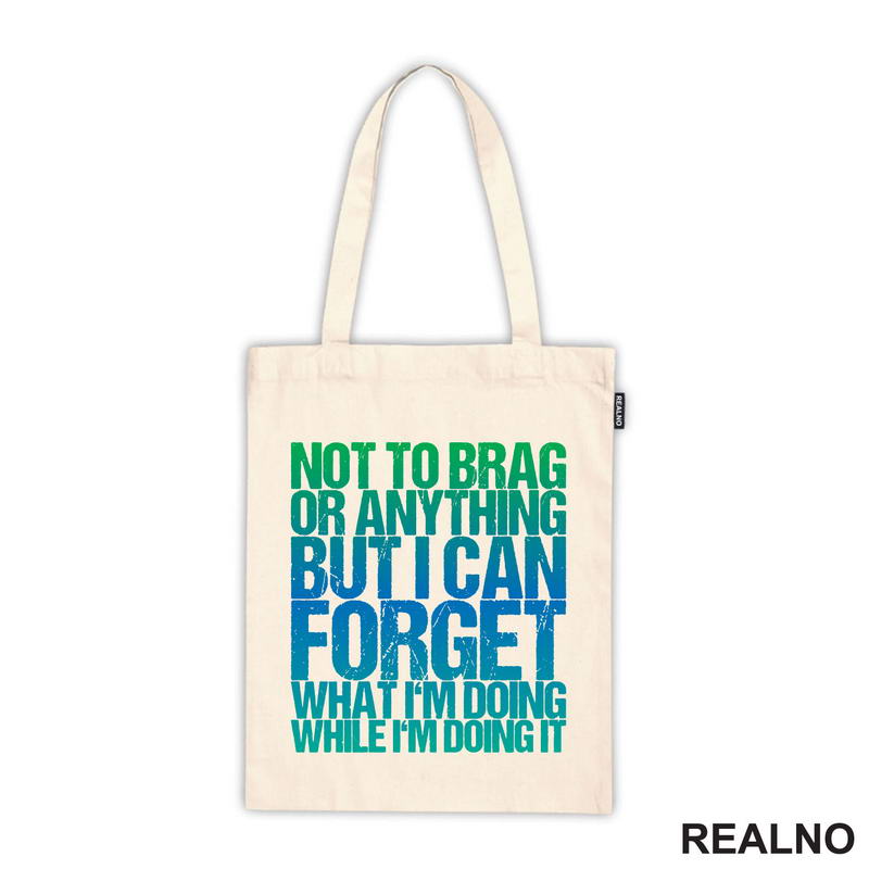 Not To Brag Or Anything, But I Can Forget What I'm Doing While I'm Doing It - Humor