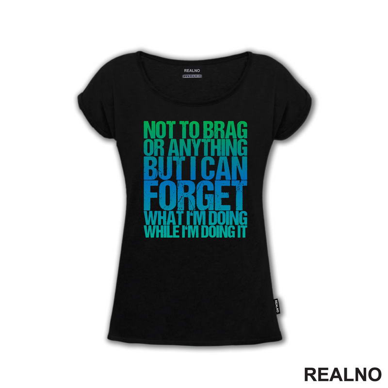Not To Brag Or Anything, But I Can Forget What I'm Doing While I'm Doing It - Humor