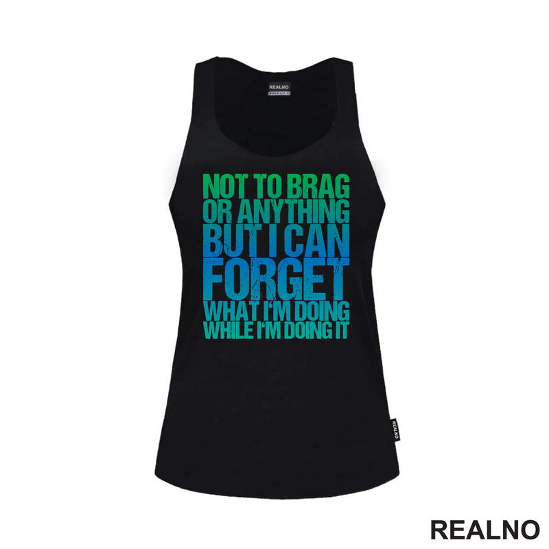 Not To Brag Or Anything, But I Can Forget What I'm Doing While I'm Doing It - Humor