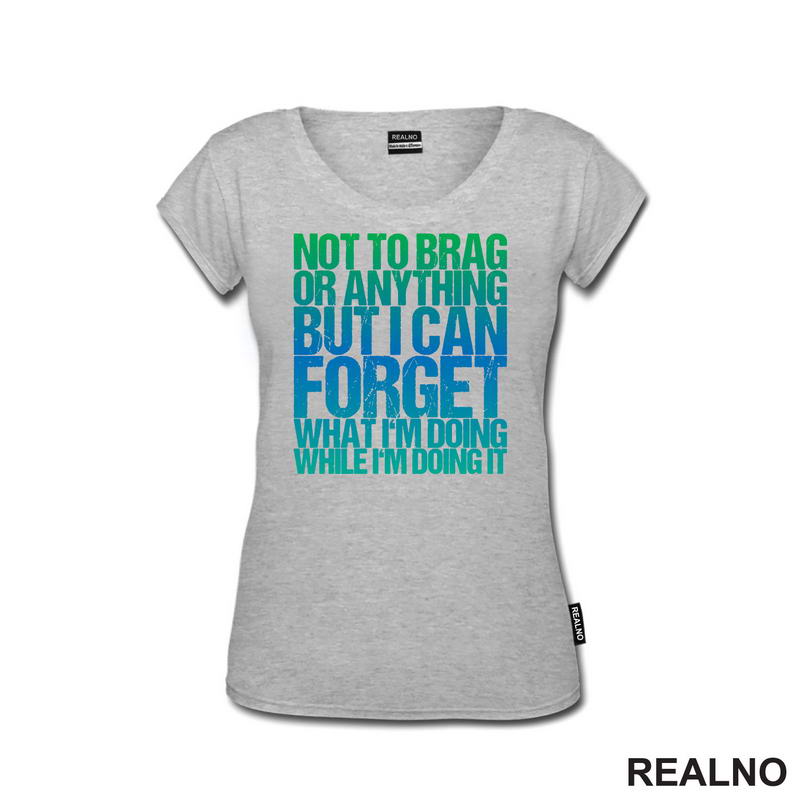 Not To Brag Or Anything, But I Can Forget What I'm Doing While I'm Doing It - Humor