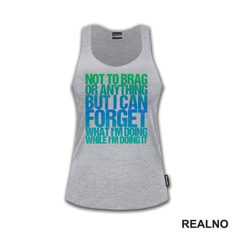 Not To Brag Or Anything, But I Can Forget What I'm Doing While I'm Doing It - Humor