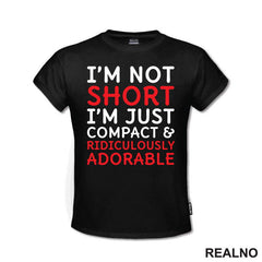 I'm Not Short, I'm Just Compact & Ridiculously Adorable - Red - Humor
