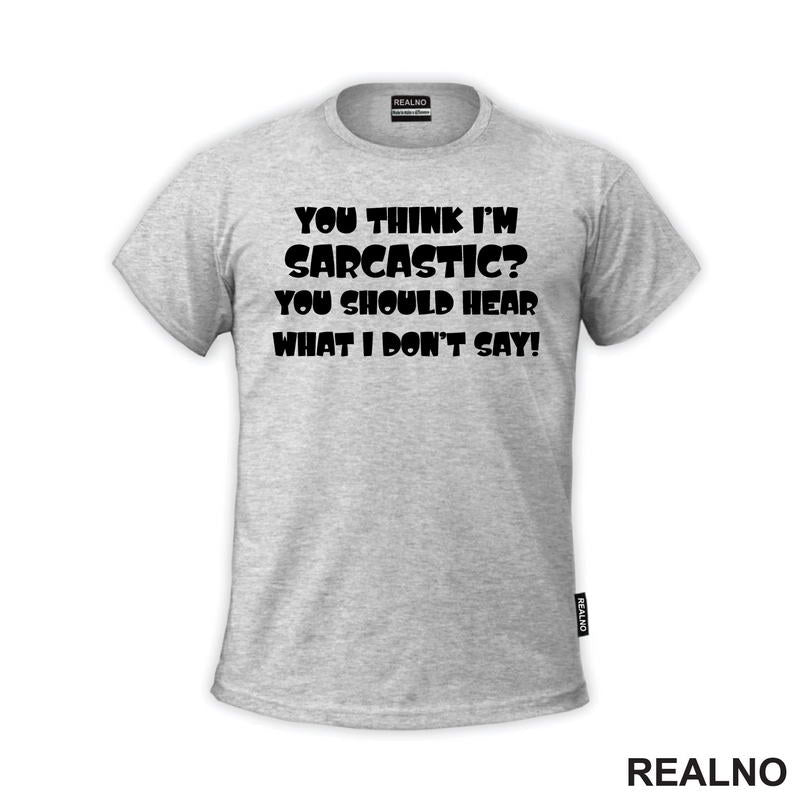 You Think I'm Sarcastic? You Should Hear What I Don't Say! - Humor