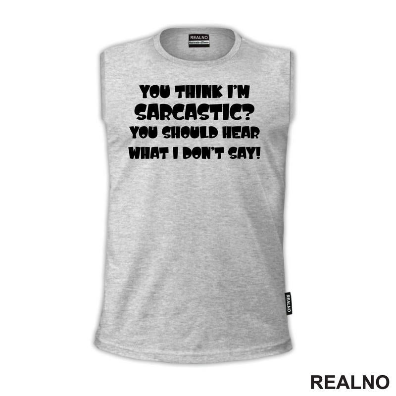 You Think I'm Sarcastic? You Should Hear What I Don't Say! - Humor
