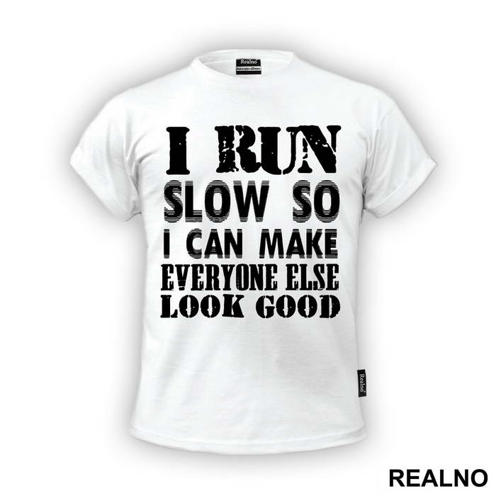 I Run Slow, So I Can Make Everyone Else Look Good - Trčanje - Running