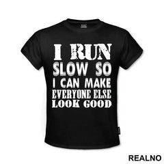 I Run Slow, So I Can Make Everyone Else Look Good - Trčanje - Running