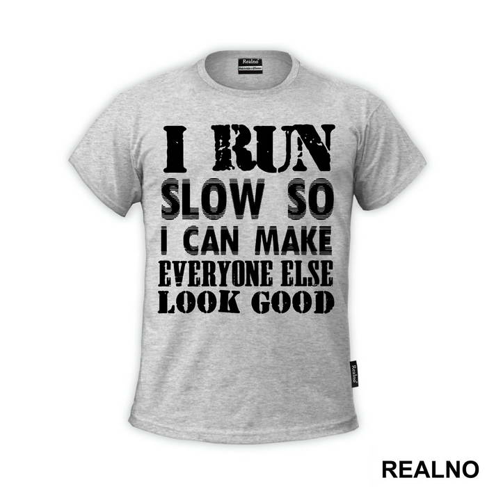 I Run Slow, So I Can Make Everyone Else Look Good - Trčanje - Running
