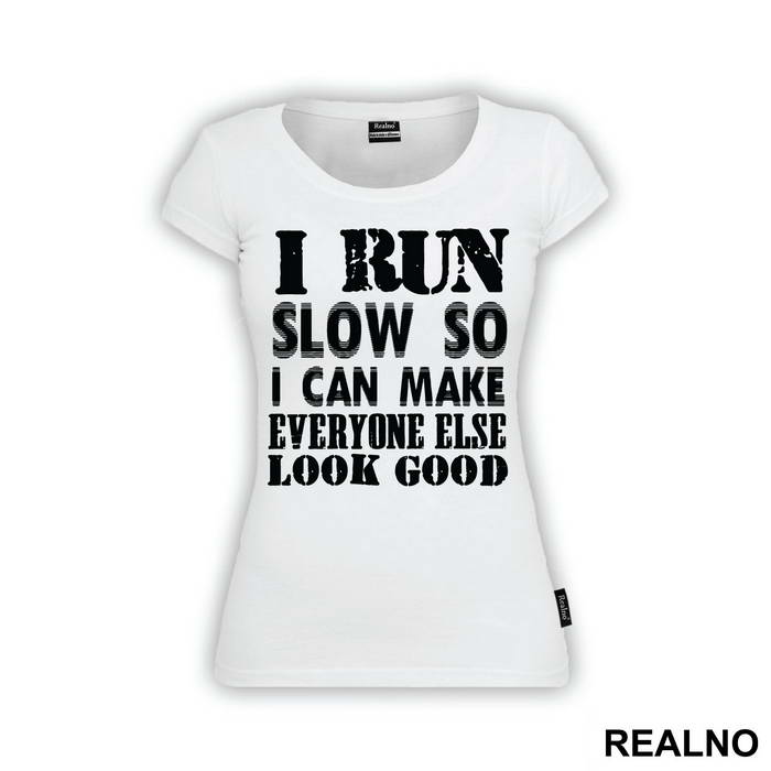 I Run Slow, So I Can Make Everyone Else Look Good - Trčanje - Running