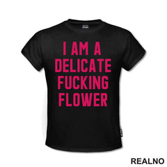 I'am A Delicate Fucking Flower - Humor