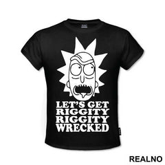 Let's Get Riggity Riggity Wrecked - Rick And Morty