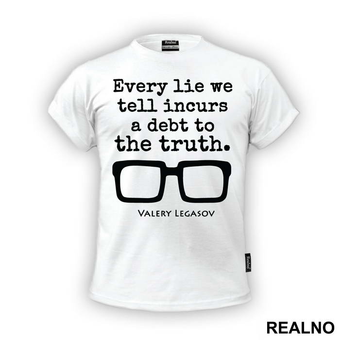 Every Lie We Tell Incurs A Debt To The Truth - Valery Legasov - Chernobyl