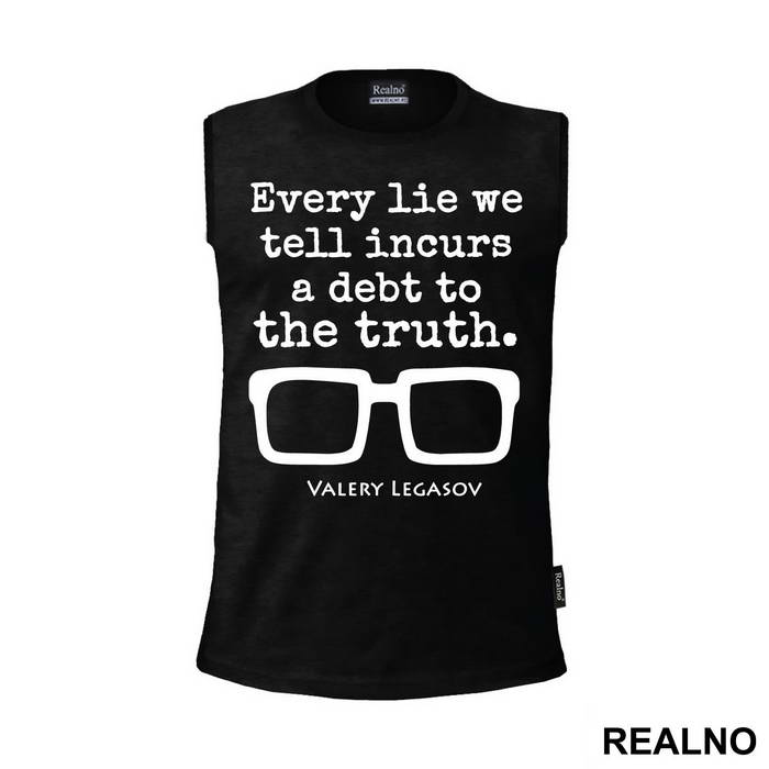 Every Lie We Tell Incurs A Debt To The Truth - Valery Legasov - Chernobyl