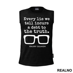 Every Lie We Tell Incurs A Debt To The Truth - Valery Legasov - Chernobyl