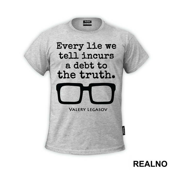 Every Lie We Tell Incurs A Debt To The Truth - Valery Legasov - Chernobyl