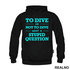 To Dive Or Not To Dive What A Stupid Question - Blue - Diving - Ronjenje