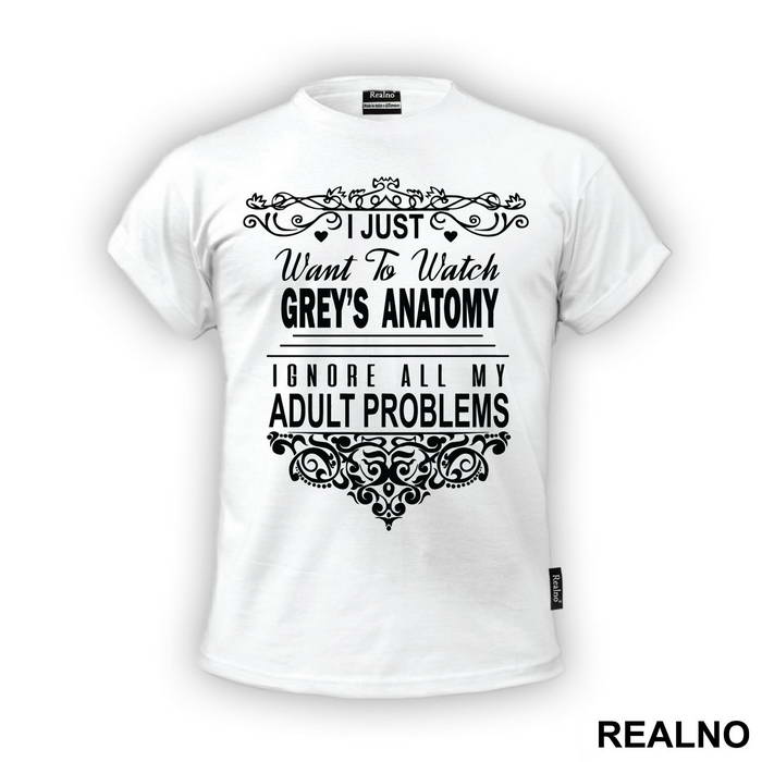 I Just Want To Watch Grey's Ignore All My Adult Problems - Grey's Anatomy