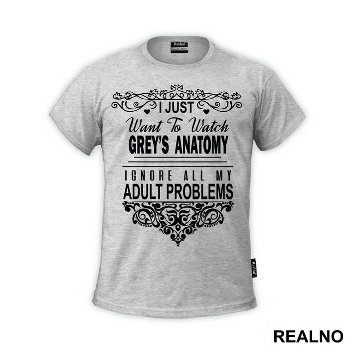I Just Want To Watch Grey's Ignore All My Adult Problems - Grey's Anatomy
