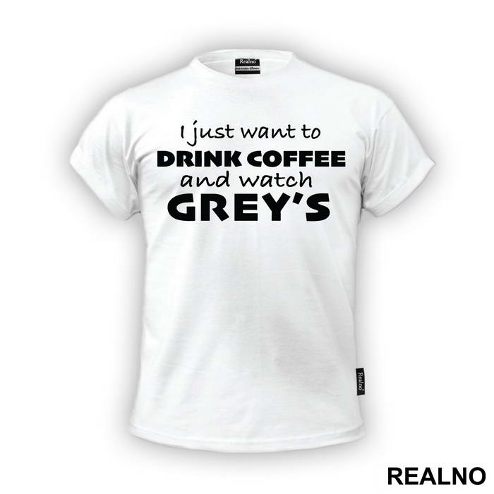 I Just Want to Drink Coffee And Watch Grey's - Grey's Anatomy