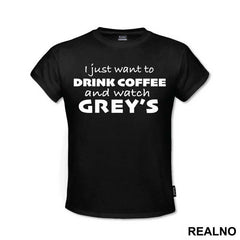 I Just Want to Drink Coffee And Watch Grey's - Grey's Anatomy