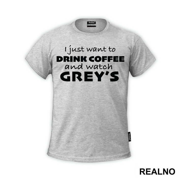 I Just Want to Drink Coffee And Watch Grey's - Grey's Anatomy
