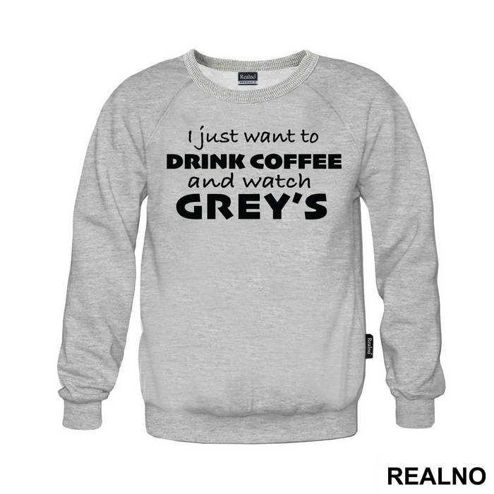 I Just Want to Drink Coffee And Watch Grey's - Grey's Anatomy