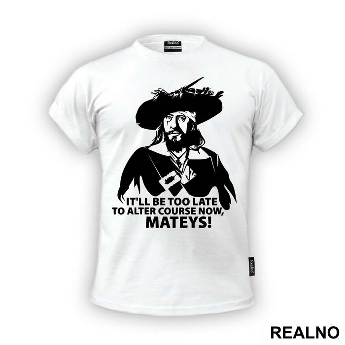 It'll Be Too Late To Alter Course Now Mateys - Pirates of the Caribbean