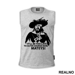 It'll Be Too Late To Alter Course Now Mateys - Pirates of the Caribbean