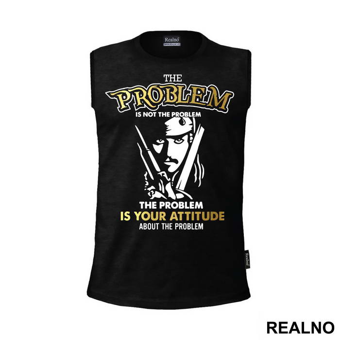 The Problem Is Not The Problem, The Problem is Your Attitude About The Problem - Pirates of the Caribbean