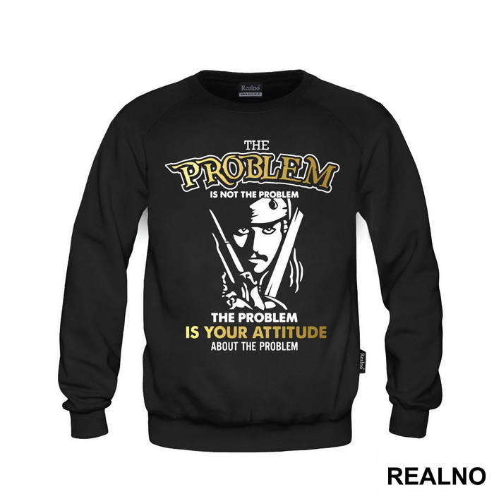 The Problem Is Not The Problem, The Problem is Your Attitude About The Problem - Pirates of the Caribbean