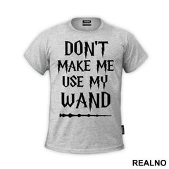 Don't Make Me Use My Wand - Harry Potter