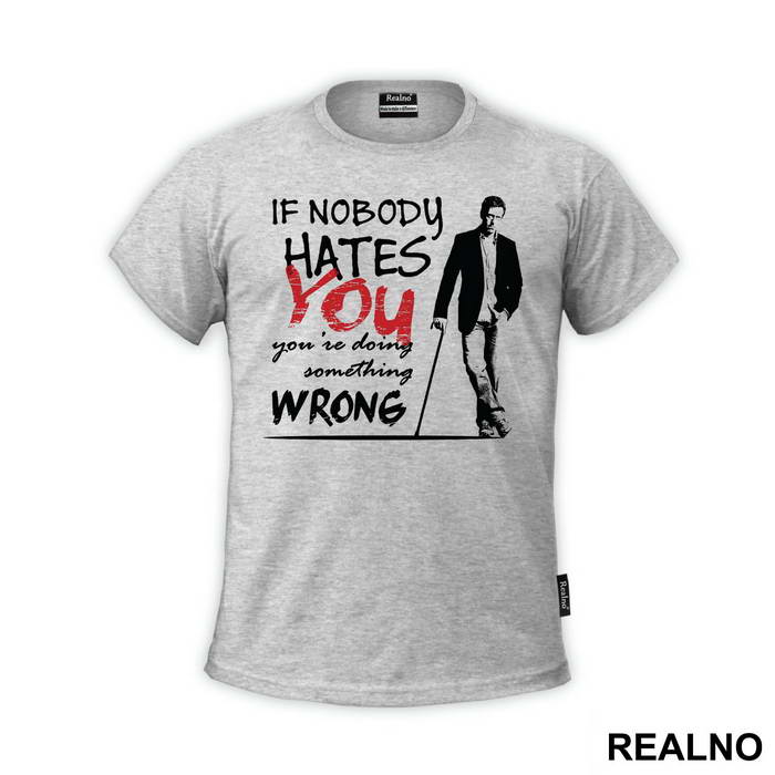 If Nobody Hates You You're Doing Something Wrong Dr House - House
