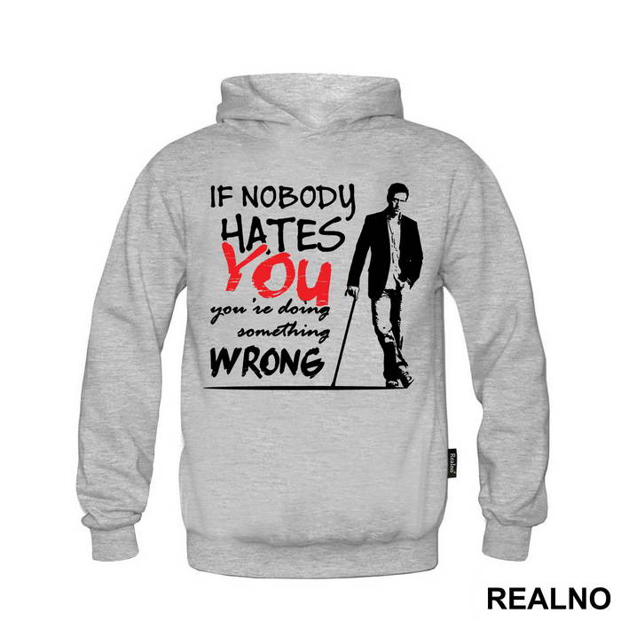 If Nobody Hates You You're Doing Something Wrong Dr House - House