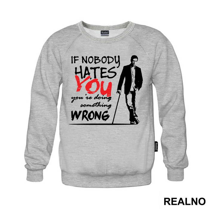 If Nobody Hates You You're Doing Something Wrong Dr House - House